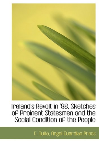 Ireland's Revolt in '98, Sketches of Proinent Statesmen and the Social Condition of the People Politics & History