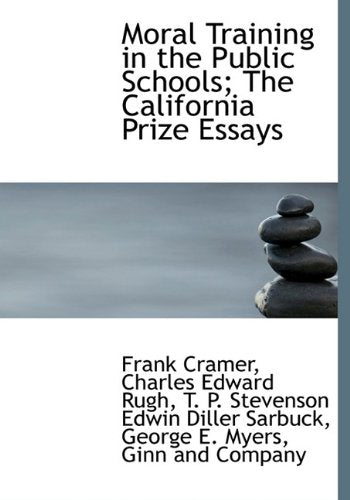 Moral Training in the Public Schools; The California Prize Essays Politics & History