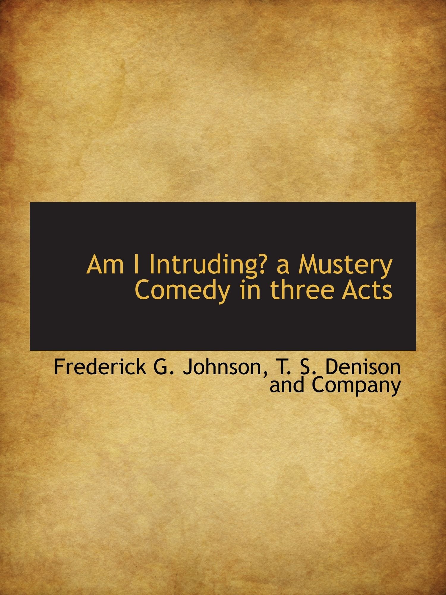 Am I Intruding? a Mustery Comedy in three Acts Politics & History