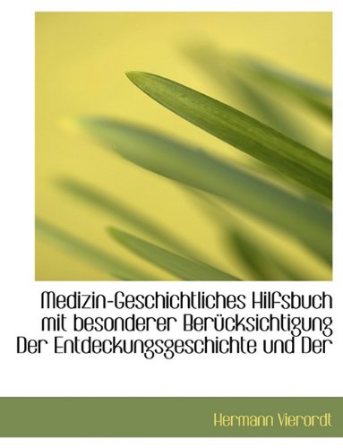 Medizin-Geschichtliches Hilfsbuch Mit Besonderer Berucksichtigung Der Entdeckungsgeschichte Und Der Politics & History