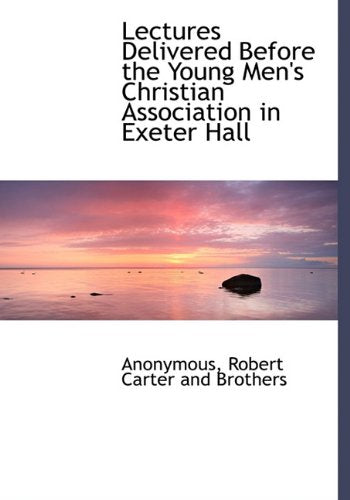 Lectures Delivered Before the Young Men's Christian Association in Exeter Hall Politics & History