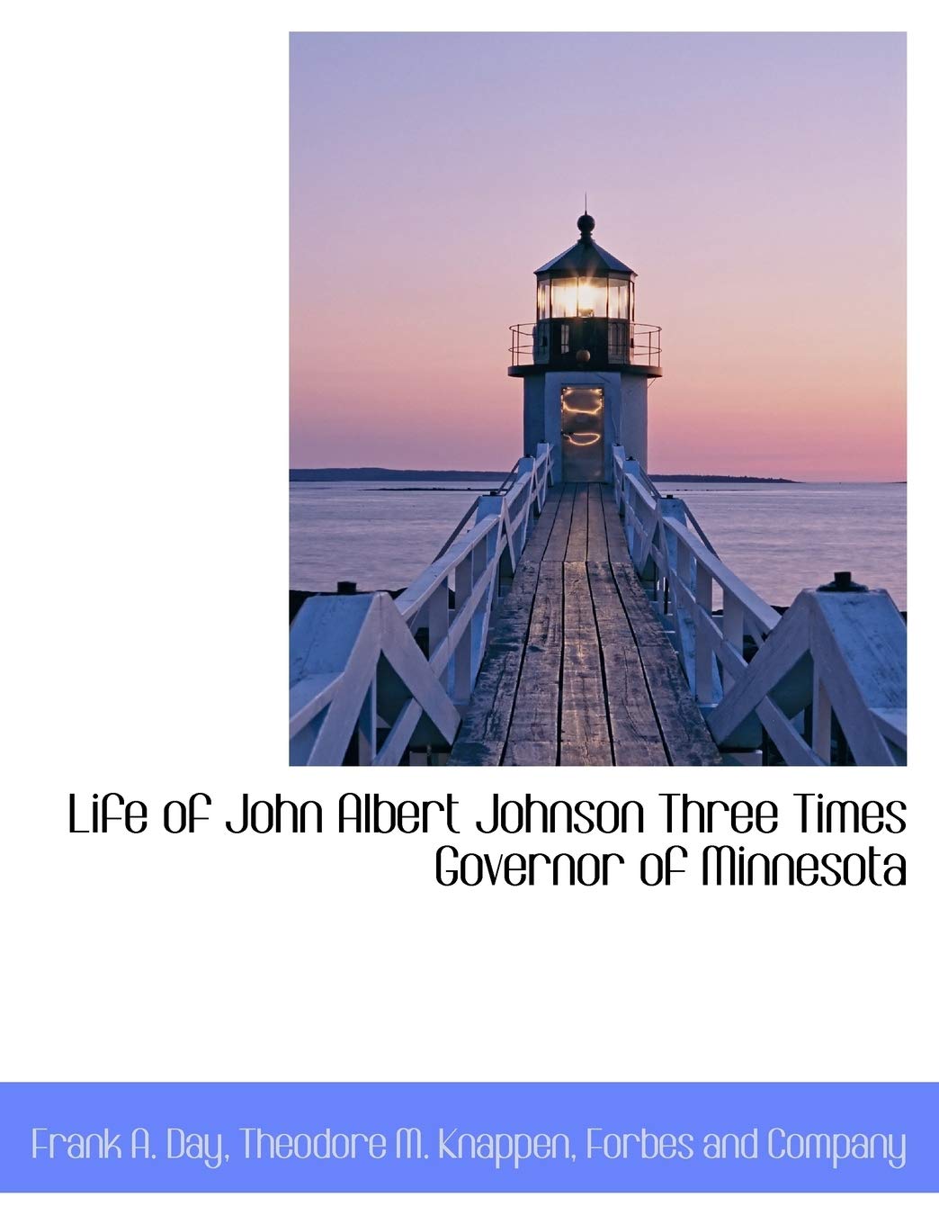 Life of John Albert Johnson Three Times Governor of Minnesota Politics & Society