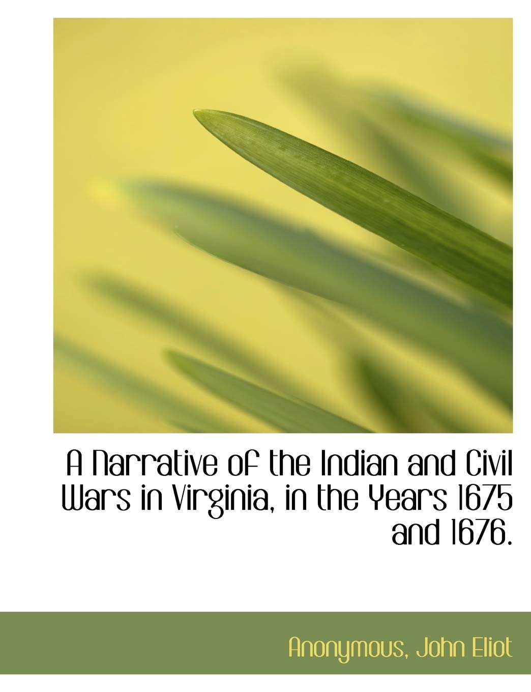 A Narrative of the Indian and Civil Wars in Virginia, in the Years 1675 and 1676. Politics & History