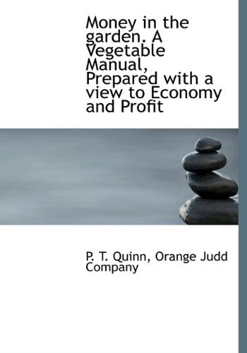 Money in the Garden. a Vegetable Manual, Prepared with a View to Economy and Profit Politics & History