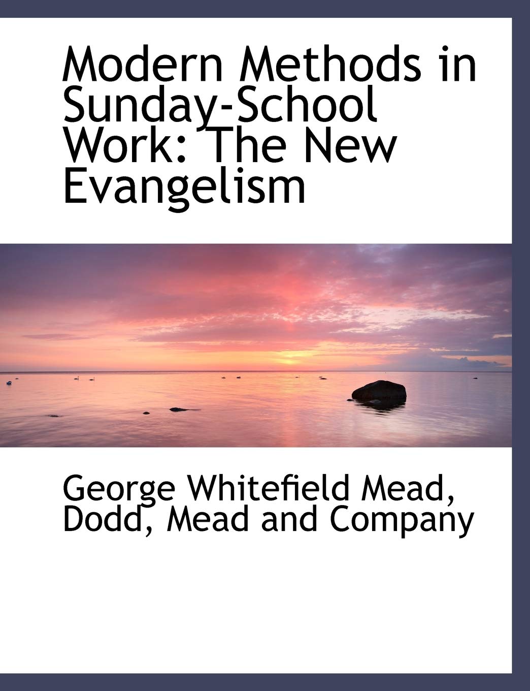Modern Methods in Sunday-School Work: The New Evangelism Politics & History