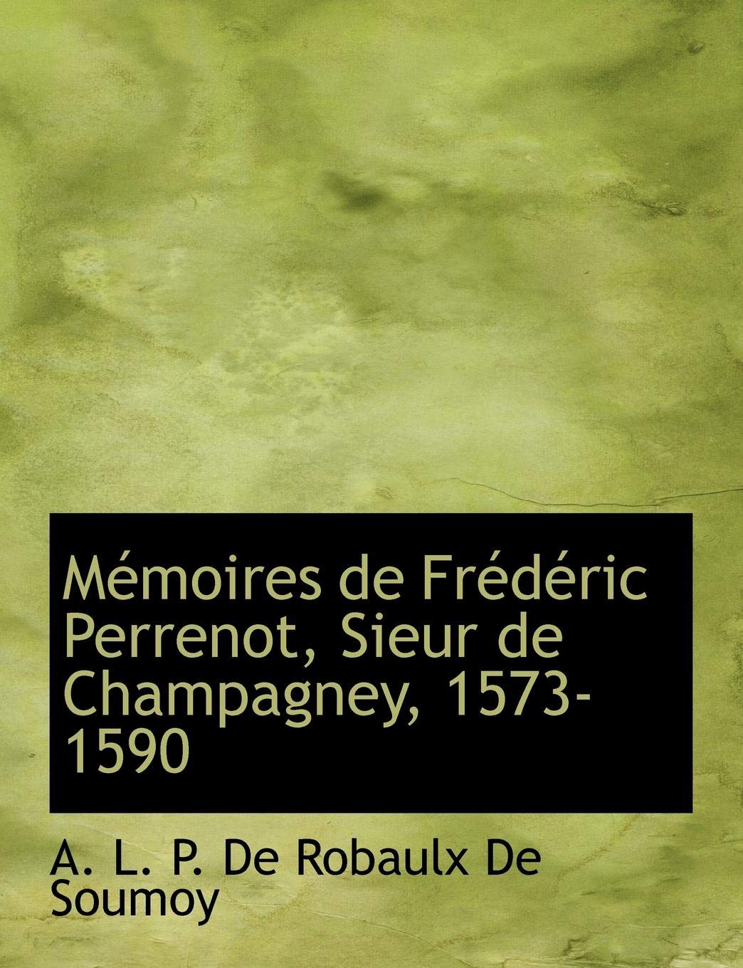 Memoires de Frederic Perrenot, Sieur de Champagney, 1573-1590 Politics & History