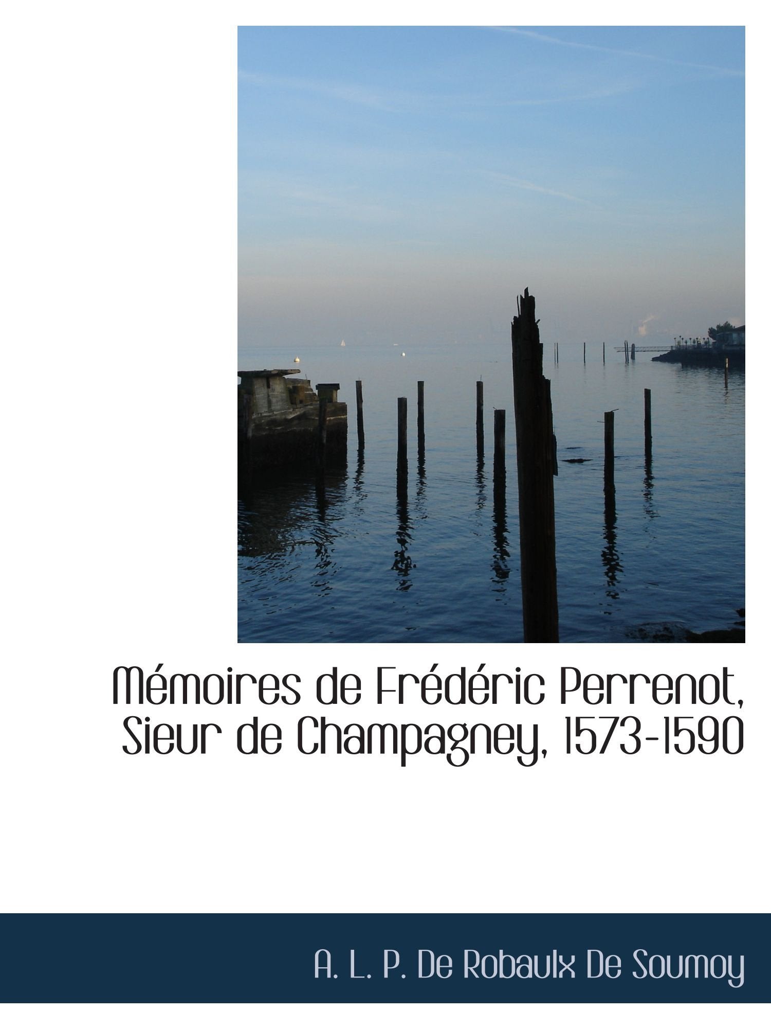 Mémoires de Frédéric Perrenot, Sieur de Champagney, 1573-1590 Politics & History