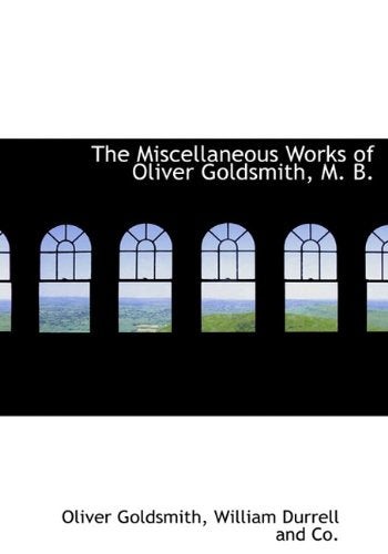 The Miscellaneous Works of Oliver Goldsmith, M. B. Politics & History