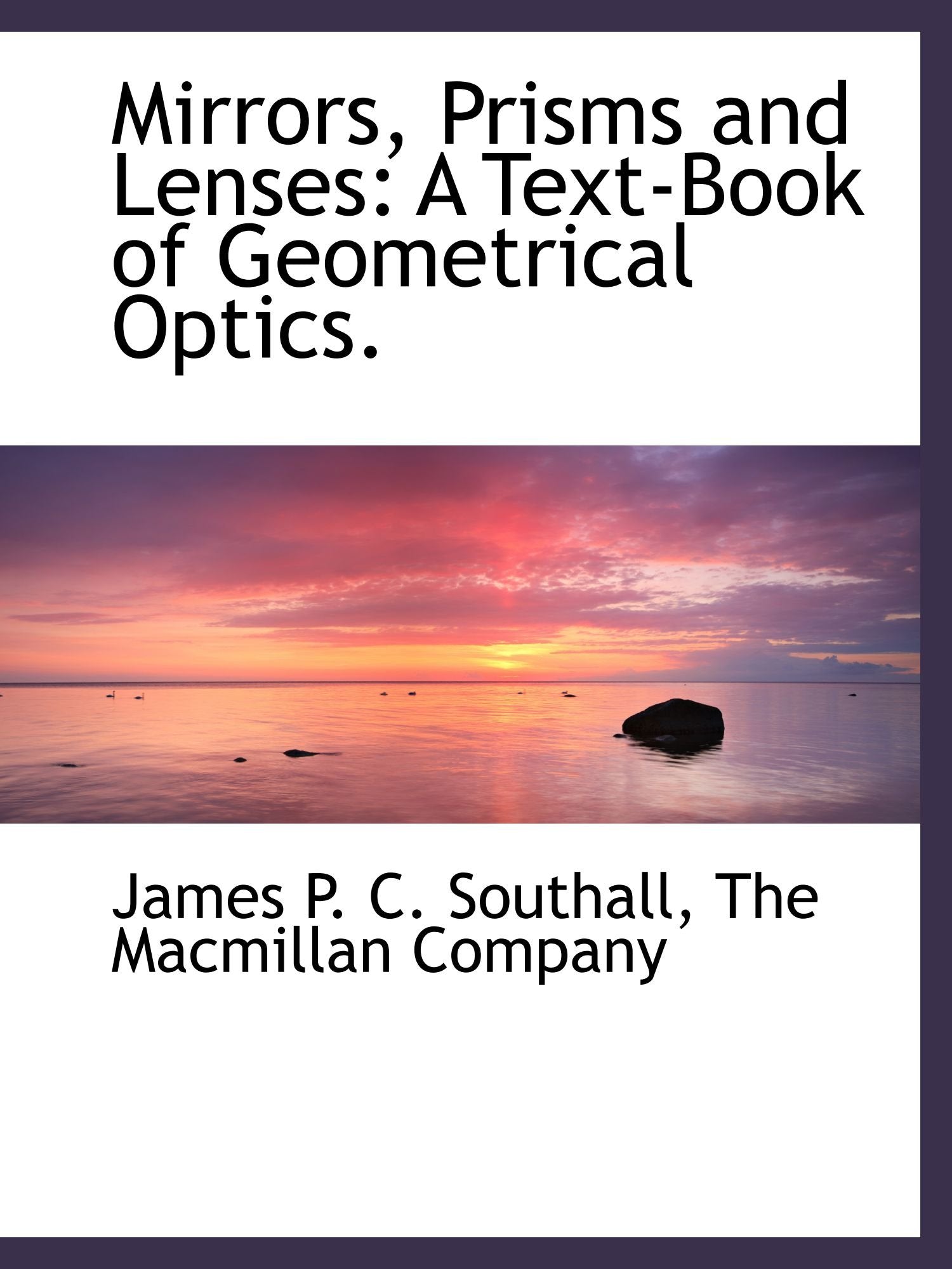 Mirrors, Prisms and Lenses: A Text-Book of Geometrical Optics. Politics & History