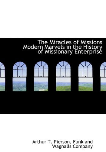 The Miracles of Missions Modern Marvels in the History of Missionary Enterprise Politics & History