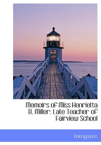 Memoirs of Miss Henrietta B. Miller: Late Teacher of Fairview School Politics & History