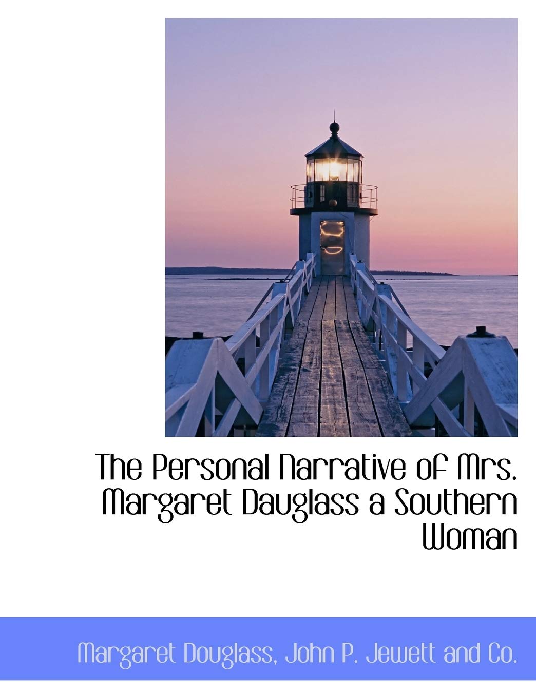 The Personal Narrative of Mrs. Margaret Dauglass a Southern Woman Politics & History