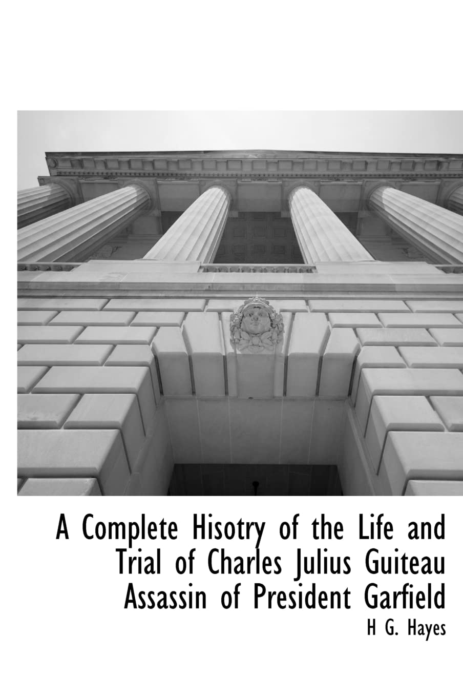 A Complete Hisotry of the Life and Trial of Charles Julius Guiteau Assassin of President Garfield Film, Art & Culture