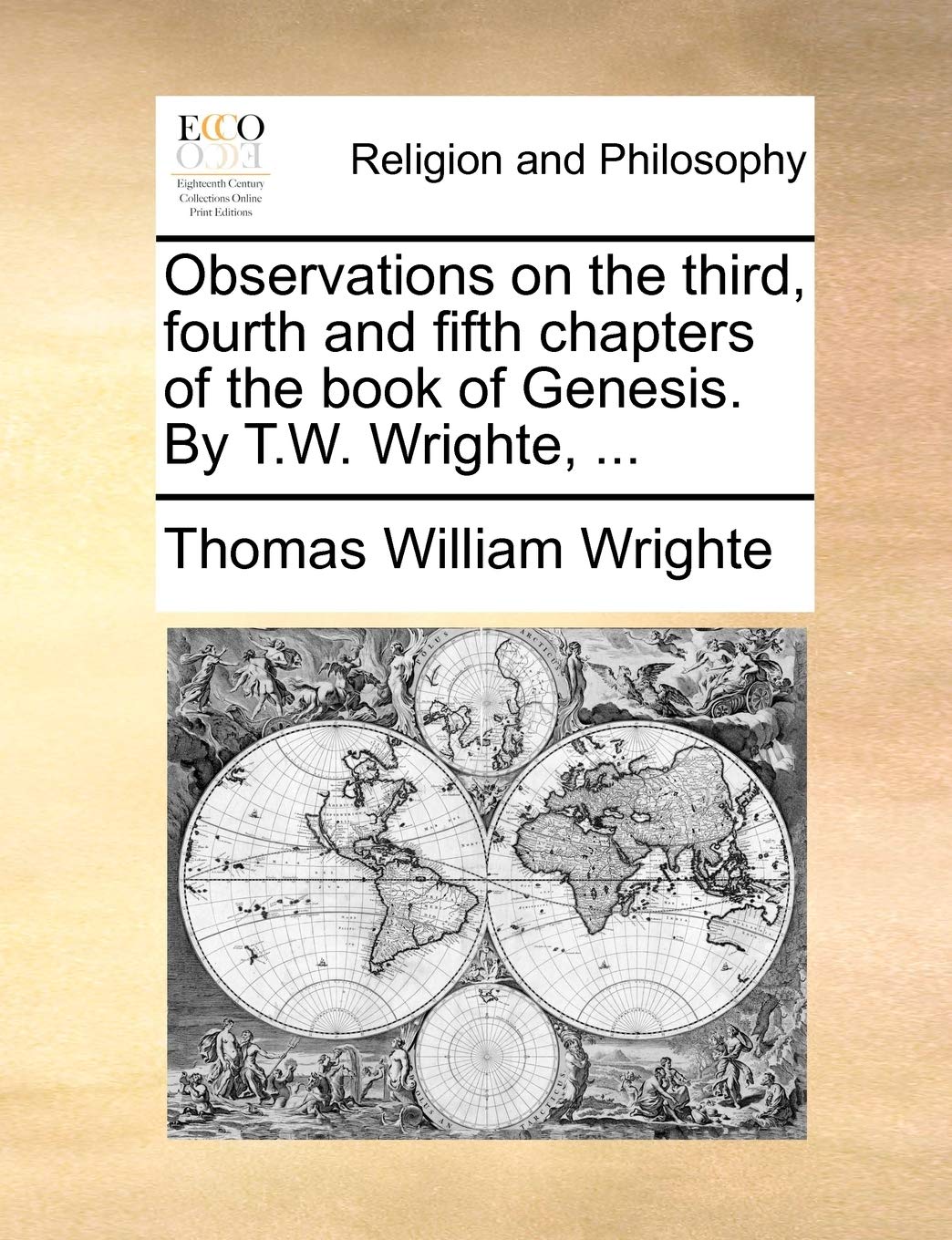 Observations on the Third, Fourth and Fifth Chapters of the Book of Genesis. by T.W. Wrighte, ... book