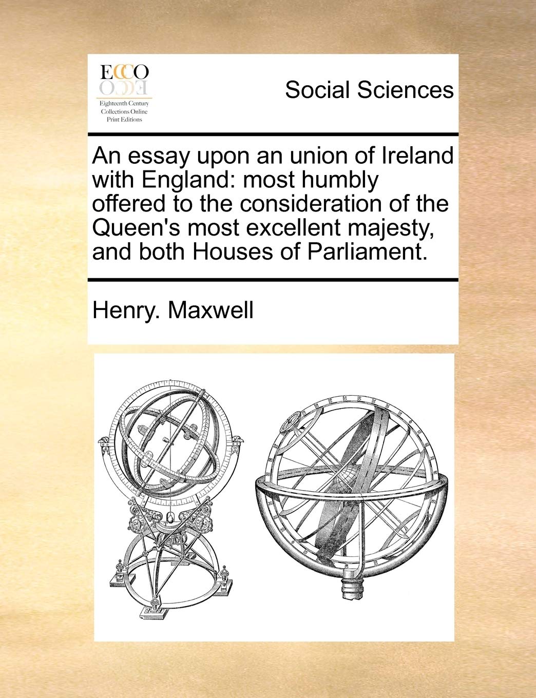 An Essay Upon an Union of Ireland with England: Most Humbly Offered to the Consideration of the Queen's Most Excellent Majesty, and Both Houses of Parliament. book