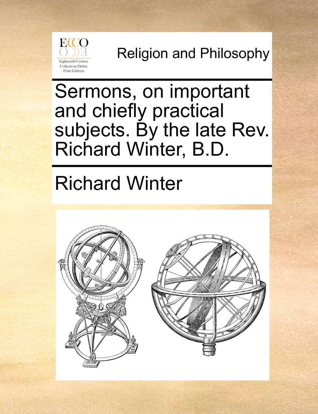 Sermons, on Important and Chiefly Practical Subjects. by the Late REV. Richard Winter, B.D. Philosophy