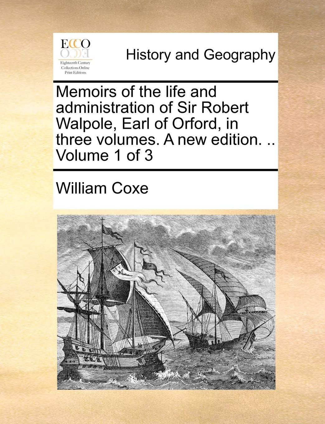 Memoirs of the life and administration of Sir Robert Walpole, Earl of Orford, in three volumes. A new edition. .. Volume 1 of 3 Politics & History