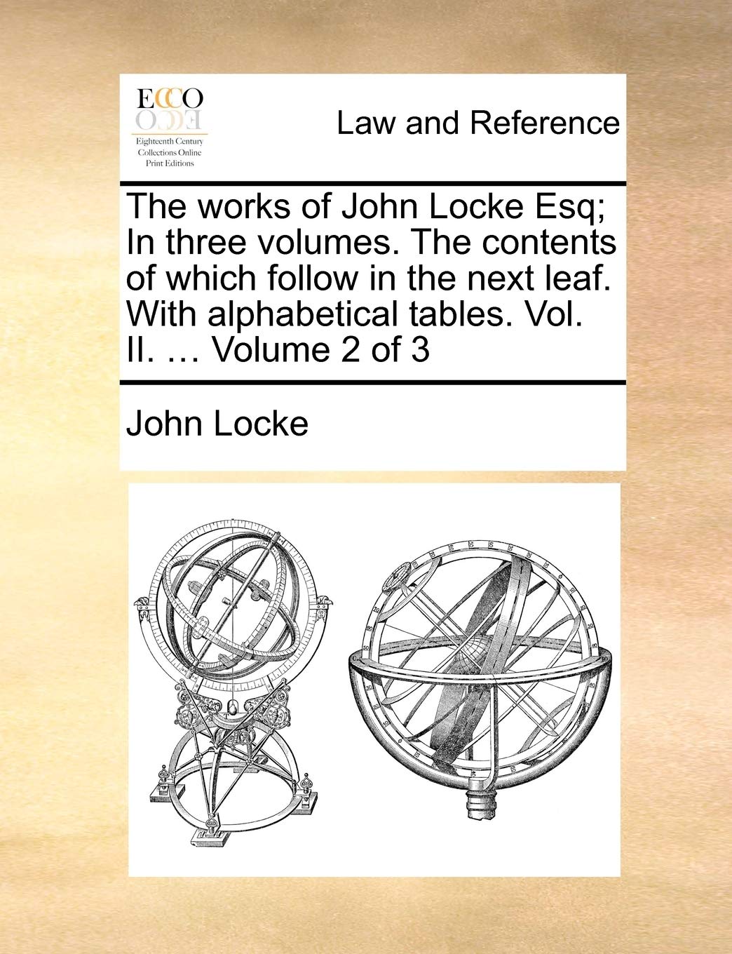 The Works of John Locke Esq; In Three Volumes. the Contents of Which Follow in the Next Leaf. with Alphabetical Tables. Vol. II. ... Volume 2 of 3 Law