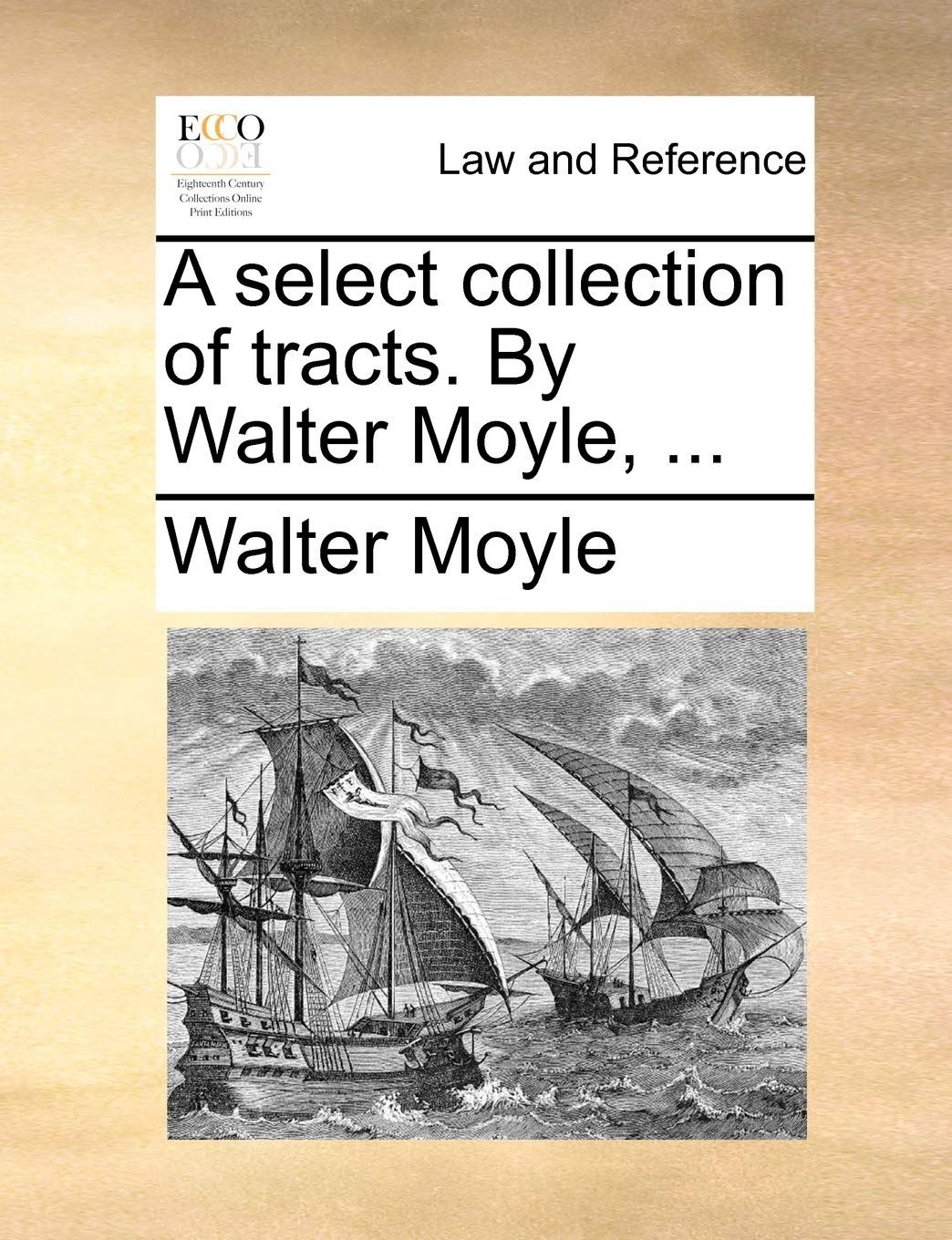 A Select Collection of Tracts. by Walter Moyle, ... Law