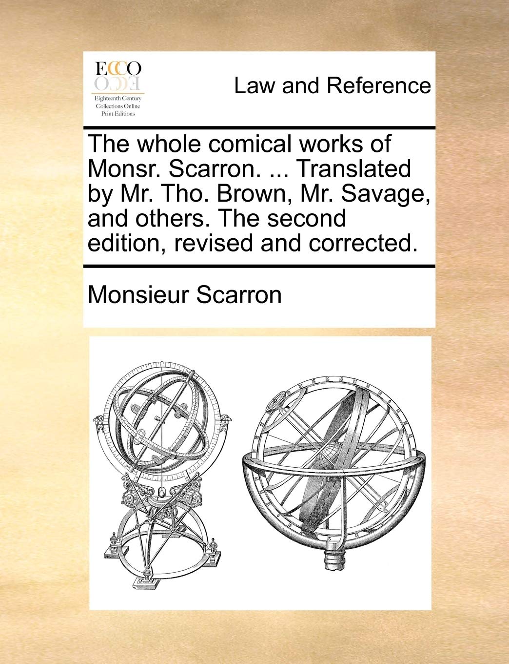 The Whole Comical Works of Monsr. Scarron. ... Translated by Mr. Tho. Brown, Mr. Savage, and Others. the Second Edition, Revised and Corrected. Law