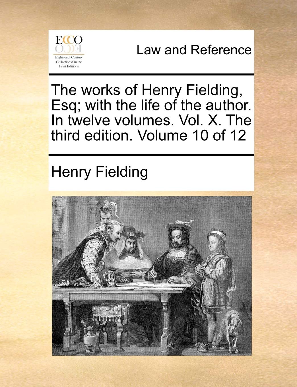 The Works of Henry Fielding, Esq; With the Life of the Author. in Twelve Volumes. Vol. X. the Third Edition. Volume 10 of 12 Law