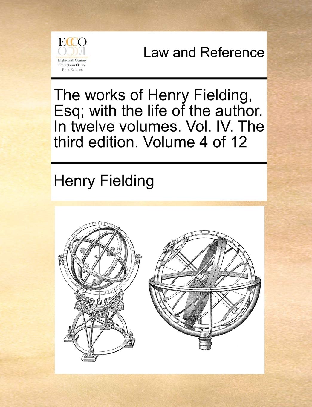 The Works of Henry Fielding, Esq; With the Life of the Author. in Twelve Volumes. Vol. IV. the Third Edition. Volume 4 of 12 Law