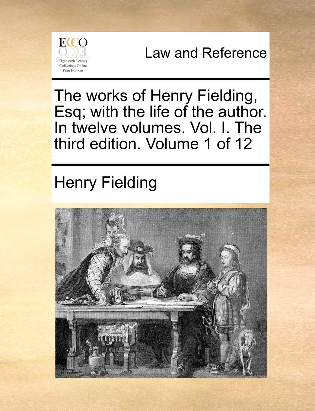 The Works of Henry Fielding, Esq; With the Life of the Author. in Twelve Volumes. Vol. I. the Third Edition. Volume 1 of 12 Law