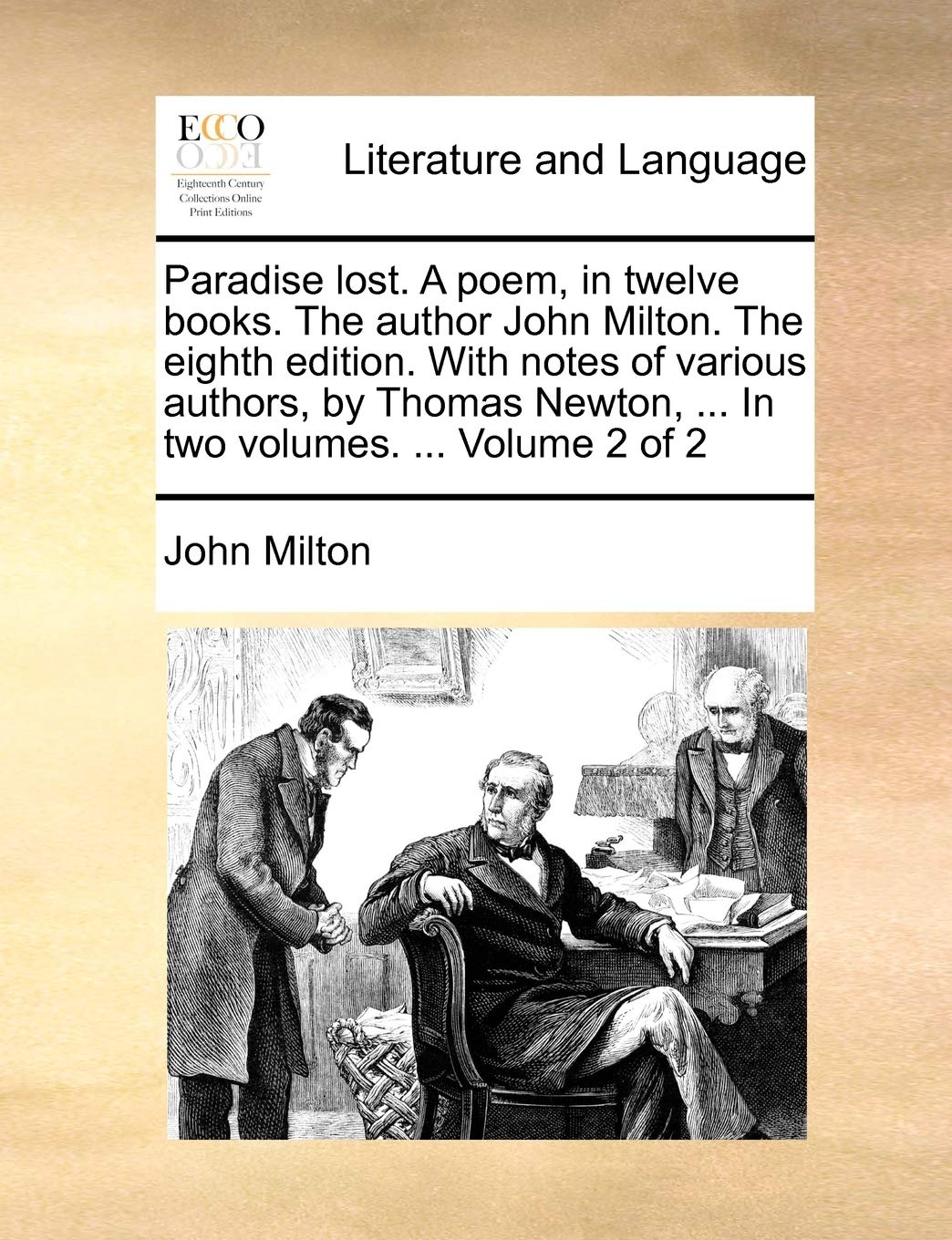 Paradise Lost. a Poem, in Twelve Books. the Author John Milton. the Eighth Edition. with Notes of Various Authors, by Thomas Newton, ... in Two Volumes. ... Volume 2 of 2 Social Sciences