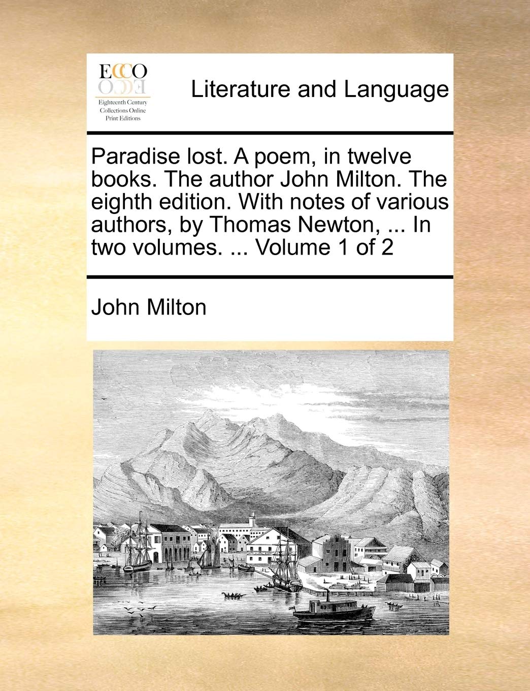 Paradise Lost. a Poem, in Twelve Books. the Author John Milton. the Eighth Edition. with Notes of Various Authors, by Thomas Newton, ... in Two Volumes. ... Volume 1 of 2 Social Sciences