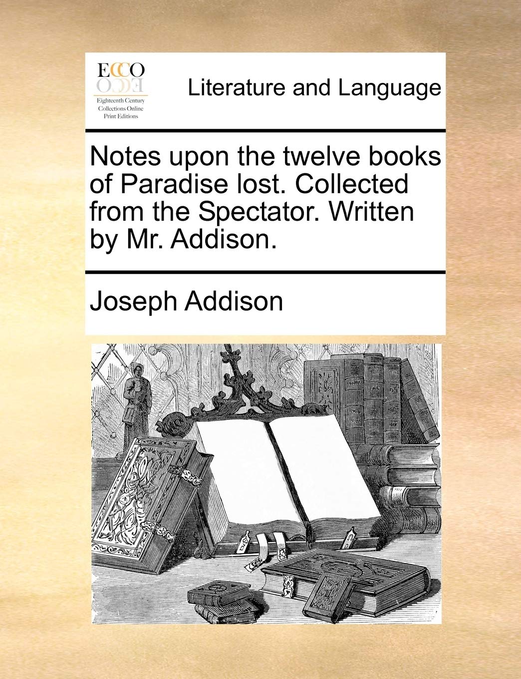 Notes Upon the Twelve Books of Paradise Lost. Collected from the Spectator. Written by Mr. Addison. Social Sciences