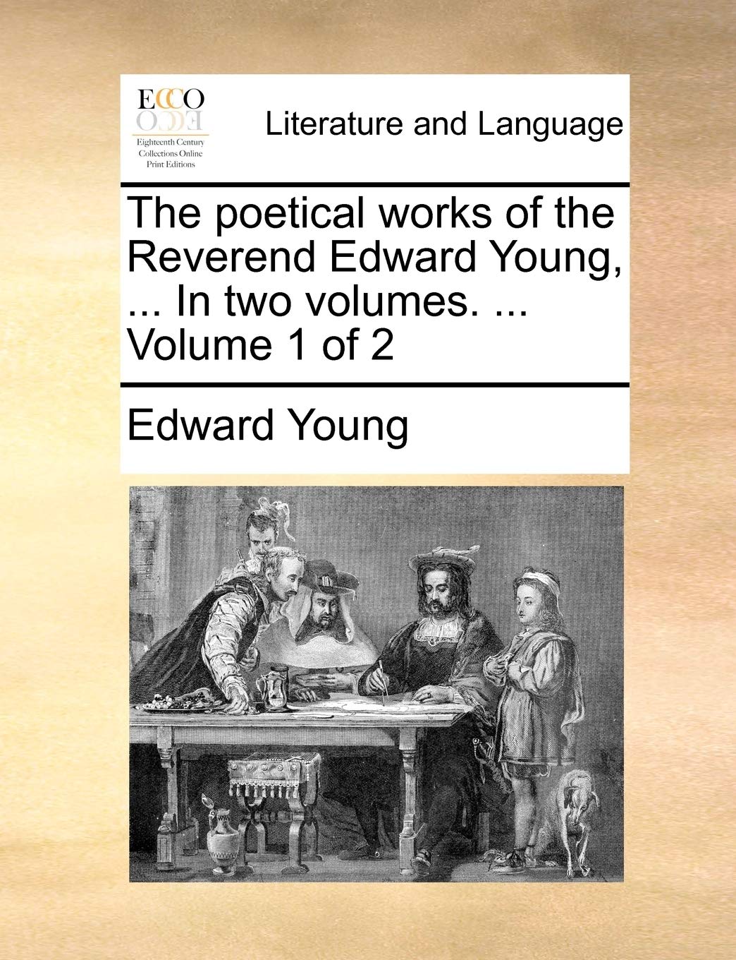 The Poetical Works of the Reverend Edward Young, ... in Two Volumes. ... Volume 1 of 2 Social Sciences