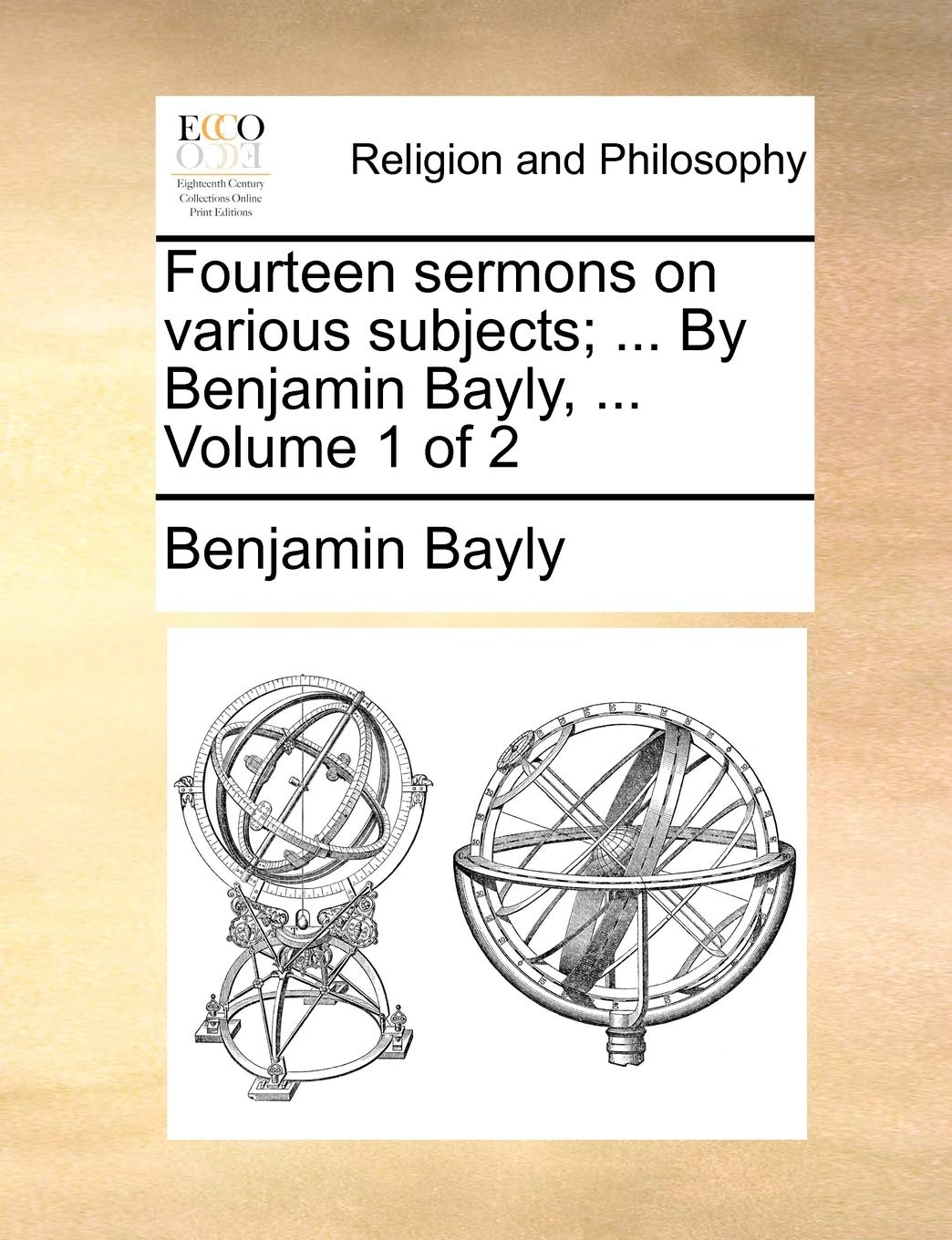 Fourteen Sermons on Various Subjects; ... by Benjamin Bayly, ... Volume 1 of 2 Philosophy