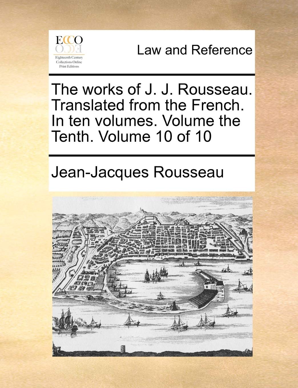 The Works of J. J. Rousseau. Translated from the French. in Ten Volumes. Volume the Tenth. Volume 10 of 10 Law