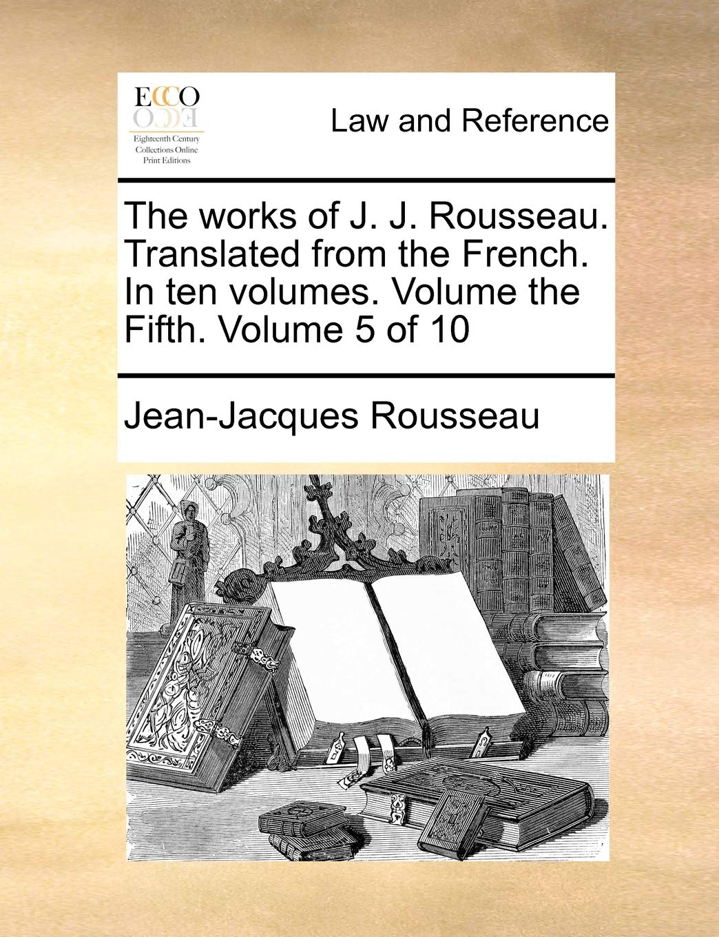 The Works of J. J. Rousseau. Translated from the French. in Ten Volumes. Volume the Fifth. Volume 5 of 10 Law