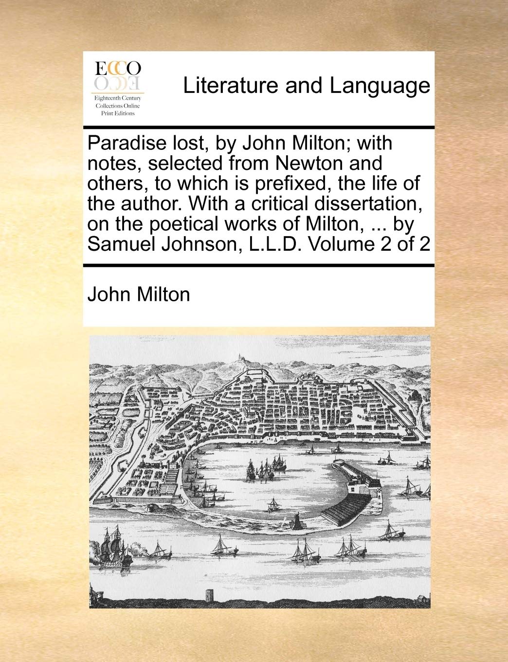 Paradise Lost, by John Milton; With Notes, Selected from Newton and Others, to Which Is Prefixed, the Life of the Author. with a Critical ... ... by Samuel Johnson, L.L.D. Volume 2 of 2 Social Sciences