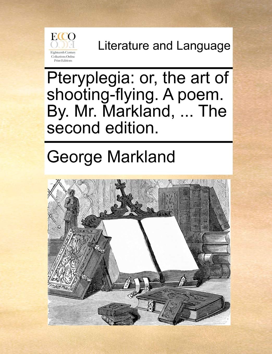 Pteryplegia: or, the art of shooting-flying. A poem. By. Mr. Markland, ... The second edition. Law