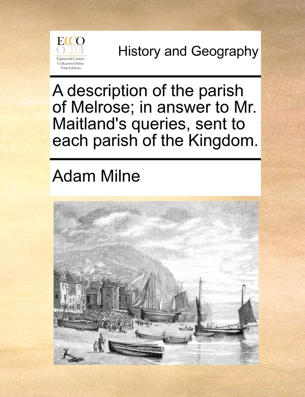 A Description of the Parish of Melrose; In Answer to Mr. Maitland's Queries, Sent to Each Parish of the Kingdom. Social Sciences