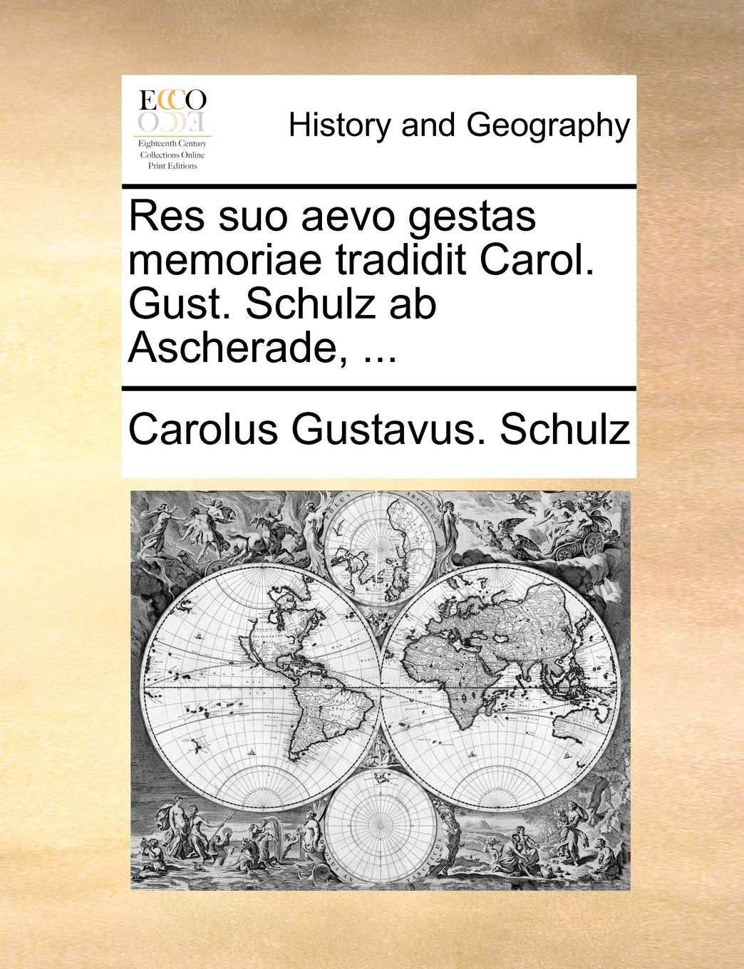 Res Suo Aevo Gestas Memoriae Tradidit Carol. Gust. Schulz AB Ascherade, ... Politics & History