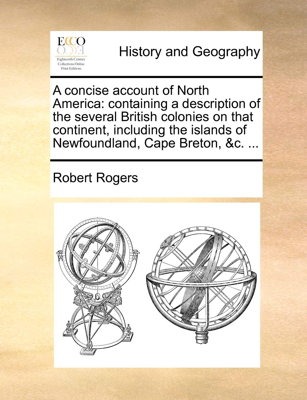 A Concise Account of North America: Containing a Description of the Several British Colonies on That Continent, Including the Islands of Newfoundlan Politics & History