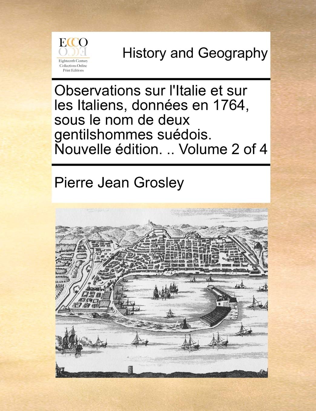 Observations sur l'Italie et sur les Italiens, données en 1764, sous le nom de deux gentilshommes suédois. Nouvelle édition. .. Volume 2 of 4 (French Edition) Politics & History