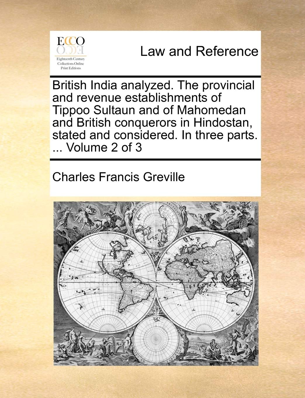 British India Analyzed. the Provincial and Revenue Establishments of Tippoo Sultaun and of Mahomedan and British Conquerors in Hindostan, Stated and Considered. in Three Parts. ... Volume 2 of 3 Law