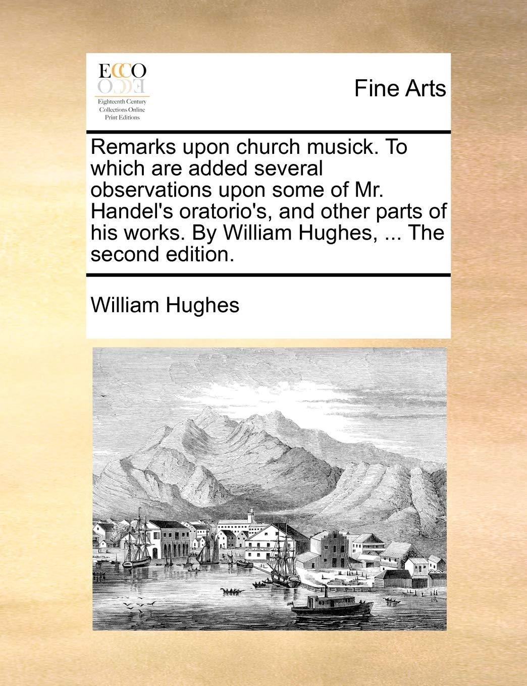 Remarks Upon Church Musick. to Which Are Added Several Observations Upon Some of Mr. Handel's Oratorio's, and Other Parts of His Works. by William Hughes, ... the Second Edition. Film, Art & Culture