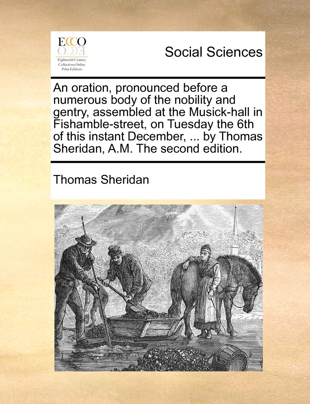 An Oration, Pronounced Before a Numerous Body of the Nobility and Gentry, Assembled at the Musick-Hall in Fishamble-Street, on Tuesday the 6th of This ... by Thomas Sheridan, A.M. the Second Edition. Books