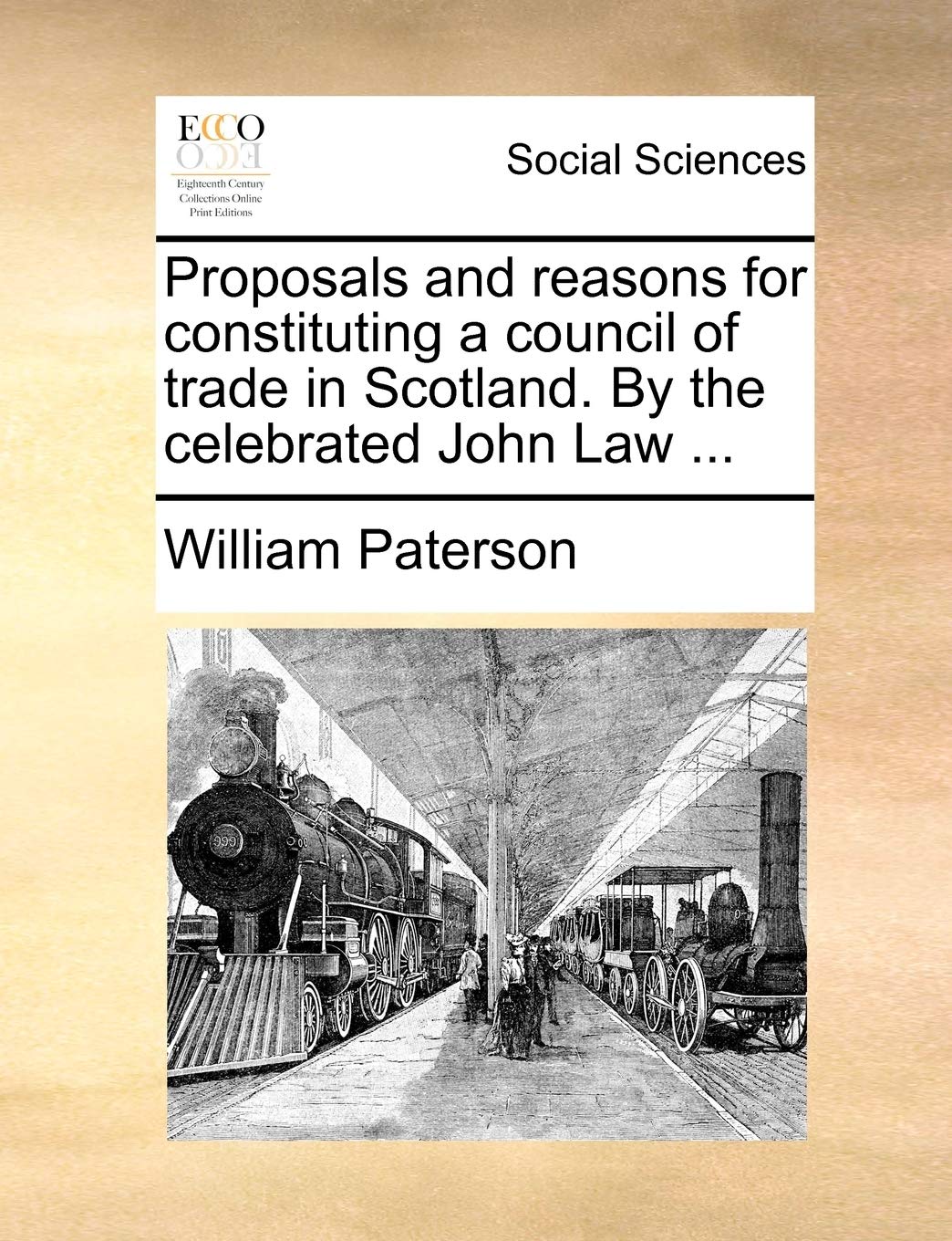 Proposals and Reasons for Constituting a Council of Trade in Scotland. by the Celebrated John Law ... Books