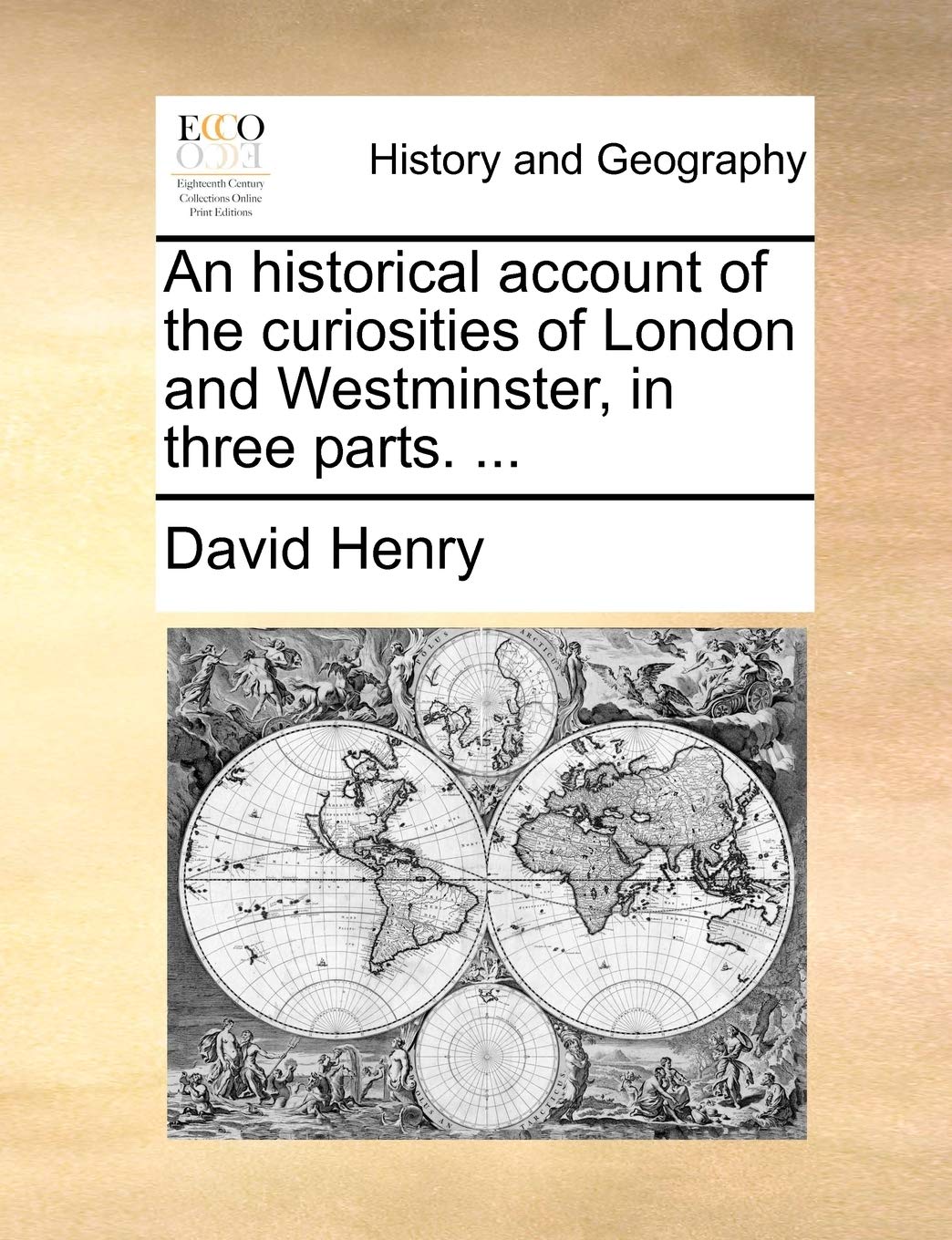 An Historical Account of the Curiosities of London and Westminster, in Three Parts. ... Social Sciences