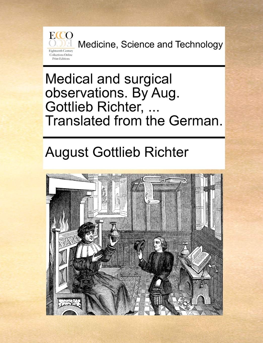 Medical and Surgical Observations. by Aug. Gottlieb Richter, ... Translated from the German. Medicine