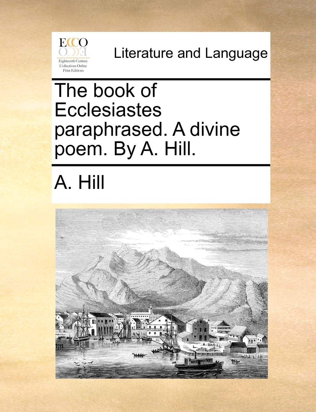 The Book of Ecclesiastes Paraphrased. a Divine Poem. by A. Hill. Social Sciences