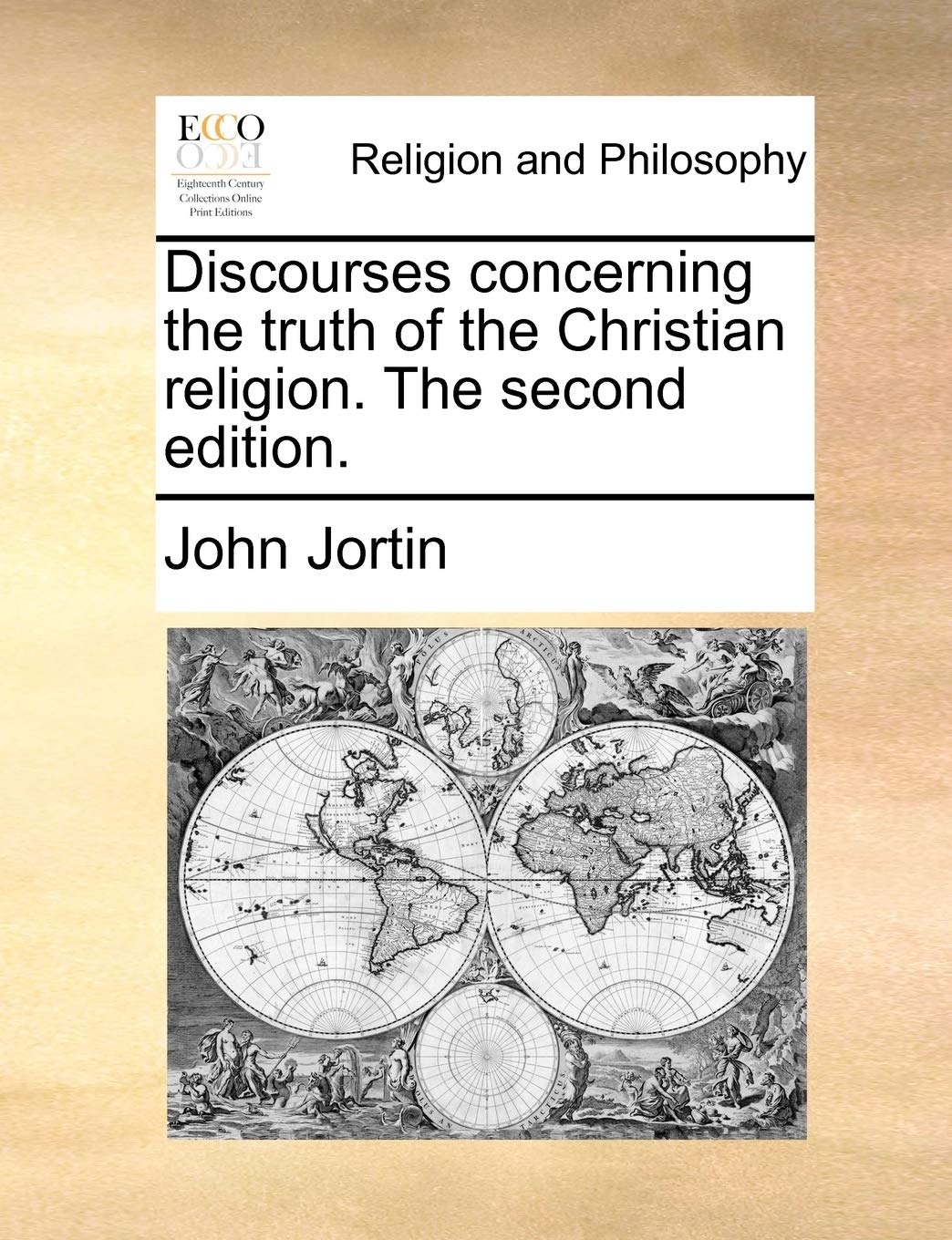 Discourses Concerning the Truth of the Christian Religion. the Second Edition. Philosophy