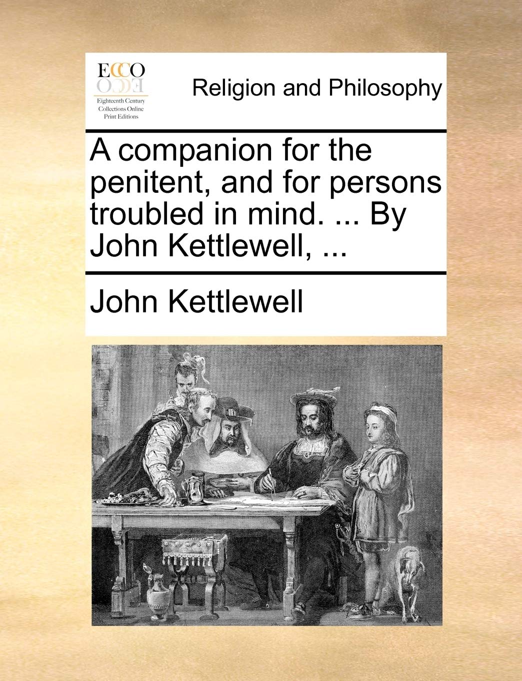 A Companion for the Penitent, and for Persons Troubled in Mind. ... by John Kettlewell, ... Philosophy
