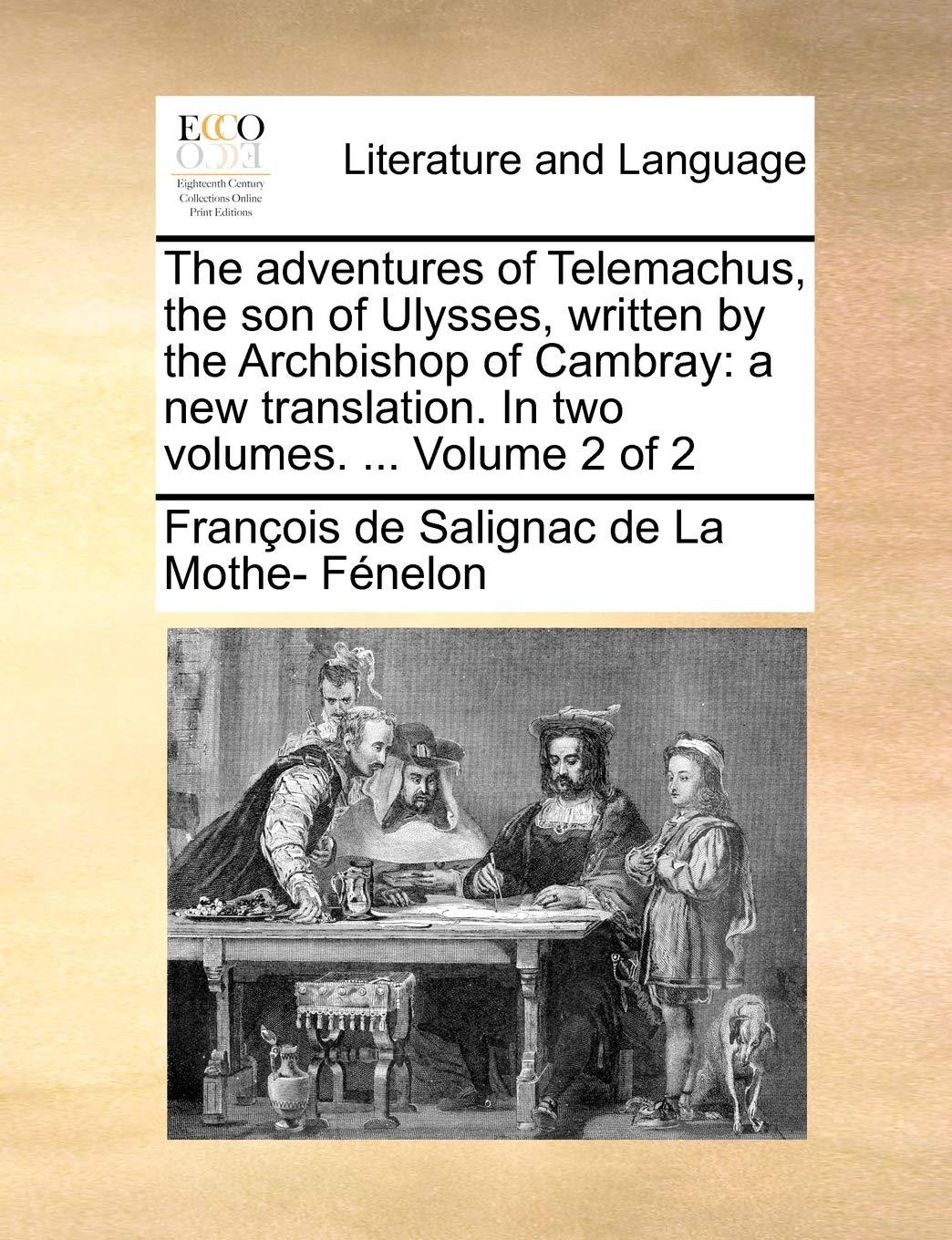 The Adventures of Telemachus, the Son of Ulysses, Written by the Archbishop of Cambray: A New Translation. in Two Volumes. ... Volume 2 of 2 Social Sciences